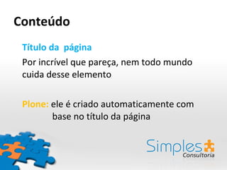 Conteúdo Título da  página Por incrível que pareça, nem todo mundo cuida desse elemento Plone:  ele é criado automaticamente com    base no título da página  