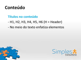 Conteúdo Títulos no conteúdo  - H1, H2, H3, H4, H5, H6 (H = Header) - No meio do texto enfatiza elementos 