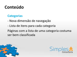 Conteúdo Categorias - Nova dimensão de navegação - Lista de itens para cada categoria Páginas com a lista de uma categoria costuma ser bem classificada 