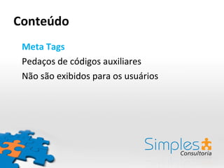 Conteúdo Meta Tags Pedaços de códigos auxiliares Não são exibidos para os usuários 