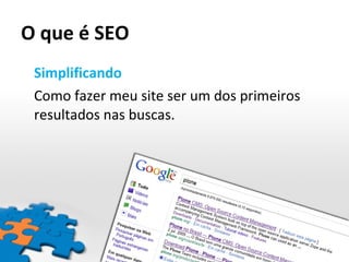 O que é SEO Simplificando Como fazer meu site ser um dos primeiros resultados nas buscas. 
