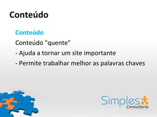 Conteúdo Conteúdo Conteúdo "quente"  - Ajuda a tornar um site importante - Permite trabalhar melhor as palavras chaves 