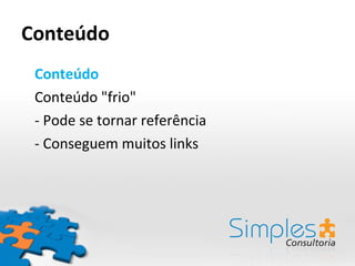 Conteúdo Conteúdo Conteúdo "frio"  - Pode se tornar referência - Conseguem muitos links 