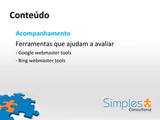 Conteúdo Acompanhamento Ferramentas que ajudam a avaliar - Google webmaster tools - Bing webmaster tools 
