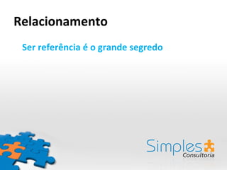 Relacionamento Ser referência é o grande segredo 
