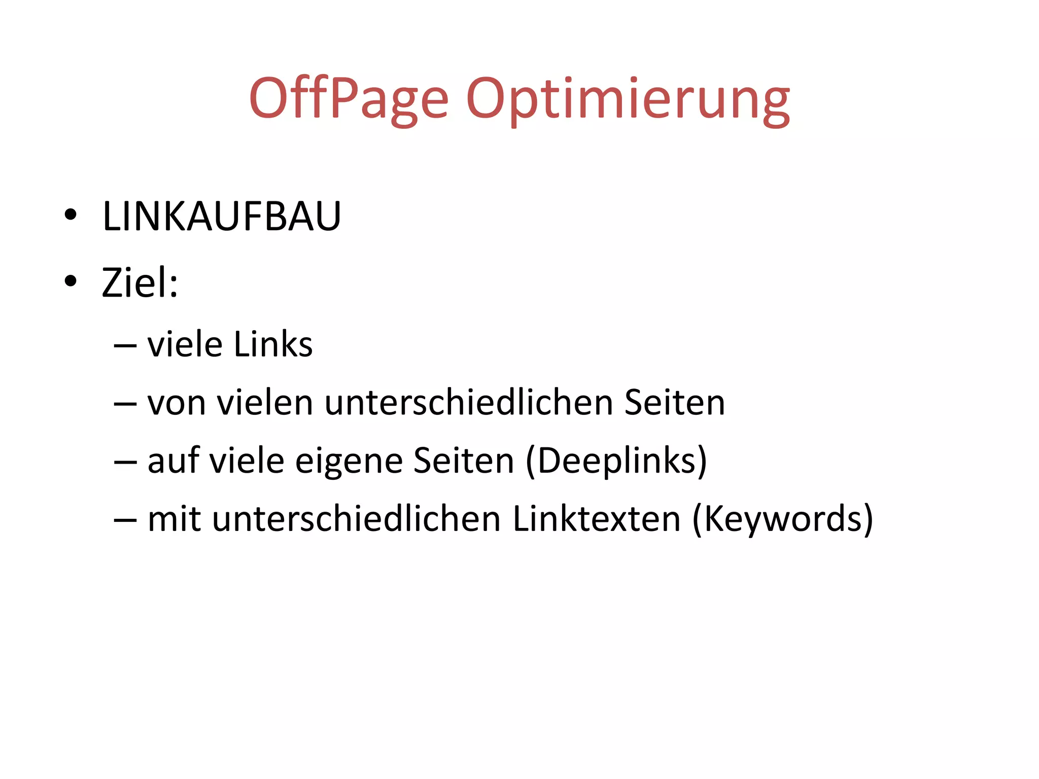 OffPage OptimierungLinkaufbau muss natürlich erfolgen ca. 5-8 neue Links pro WocheLinks müssen auf verschiedene Seiten verweisenLinktext muss mit den Keywords übereinstimmenBesserwenige Links von qualitativhochwertigen Websites alshunderte Links von Linkfarmen