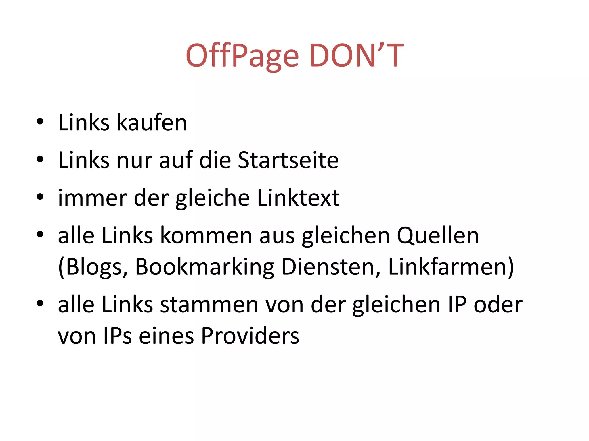 MonitoringGoogle AnalyticsGoogle Webmaster ToolsBacklink AnalyseAnzahlindexierterSeitenDeeplinkAnteilIP, Domain und Link PopularityEinsatz von Tools wie Google / Bing Webmaster Tools www.majesticseo.com, www.seitwert.de, www.linkdiagnosis.com, www.opensiteexplorer.orgUnd sonst so?Domain TrustDomain AuthorityGoogle passtdes öfteren die Algorithmen anGoogle gibt selbst SEO Guidelines herausPageRank ist kein wichtiges Kriterium mehrSMO/SMMLongtail