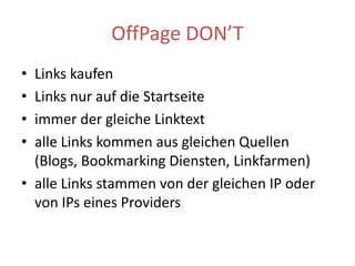 MonitoringGoogle AnalyticsGoogle Webmaster ToolsBacklink AnalyseAnzahlindexierterSeitenDeeplinkAnteilIP, Domain und Link PopularityEinsatz von Tools wie Google / Bing Webmaster Tools www.majesticseo.com, www.seitwert.de, www.linkdiagnosis.com, www.opensiteexplorer.orgUnd sonst so?Domain TrustDomain AuthorityGoogle passtdes öfteren die Algorithmen anGoogle gibt selbst SEO Guidelines herausPageRank ist kein wichtiges Kriterium mehrSMO/SMMLongtail