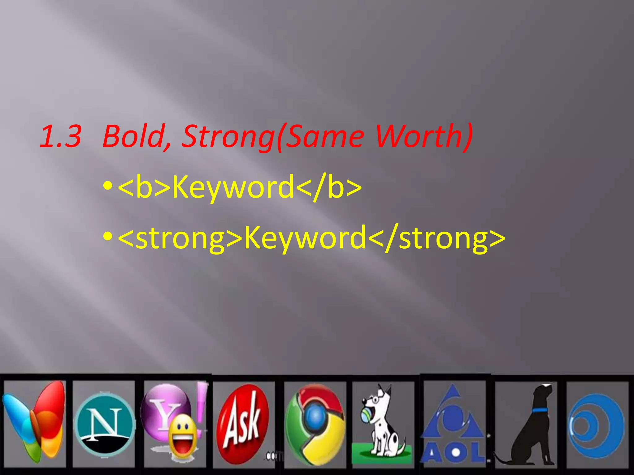 1.3 Bold, Strong(Same Worth)
•<b>Keyword</b>
•<strong>Keyword</strong>
 