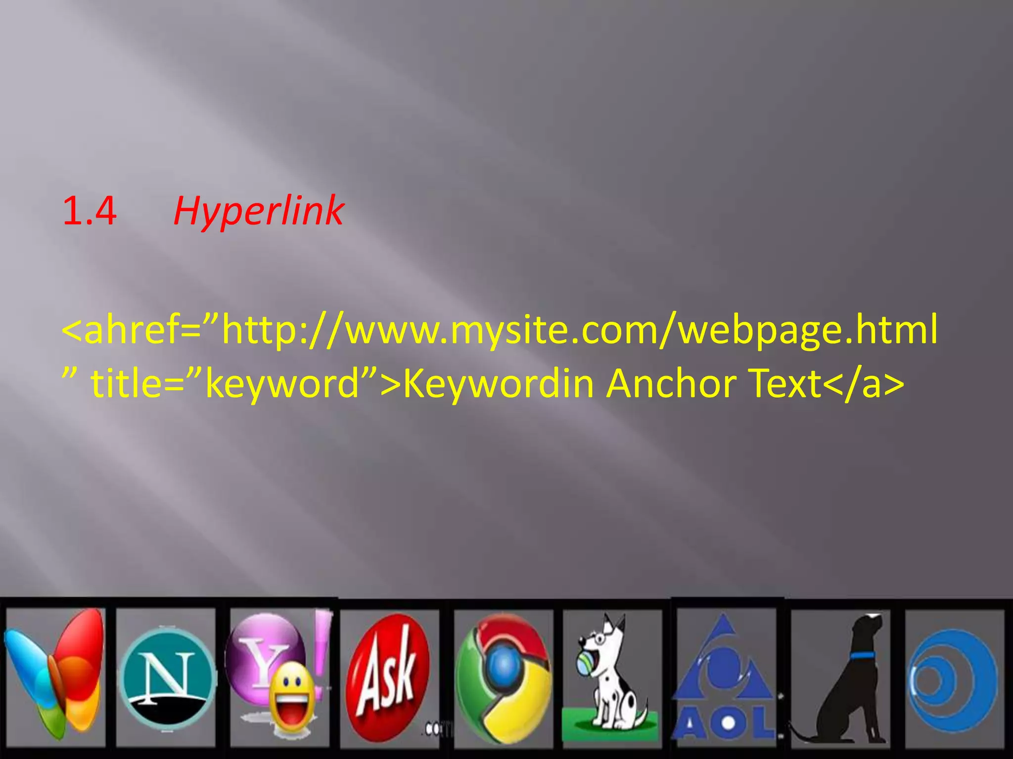 1.4 Hyperlink
<ahref=”http://www.mysite.com/webpage.html
” title=”keyword”>Keywordin Anchor Text</a>
 