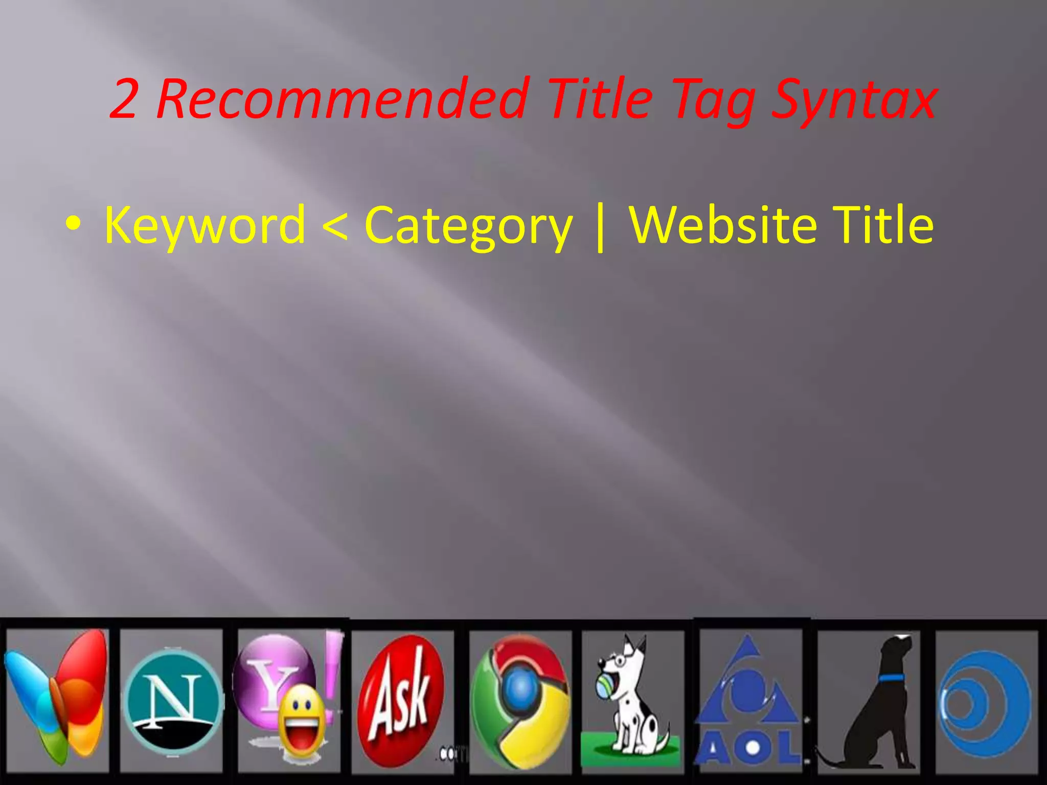 2 Recommended Title Tag Syntax
• Keyword < Category | Website Title
 