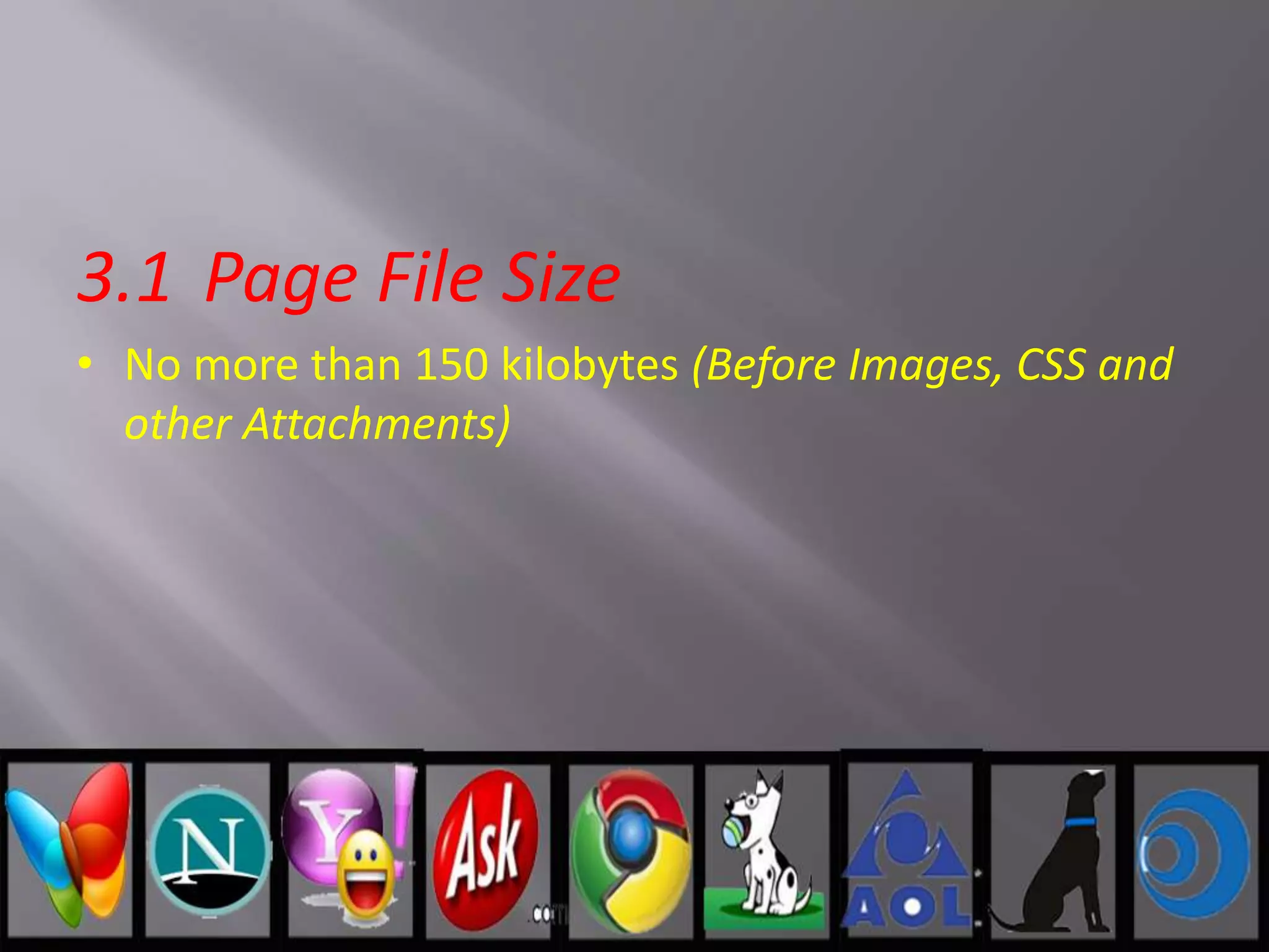 3.1 Page File Size
• No more than 150 kilobytes (Before Images, CSS and
other Attachments)
 