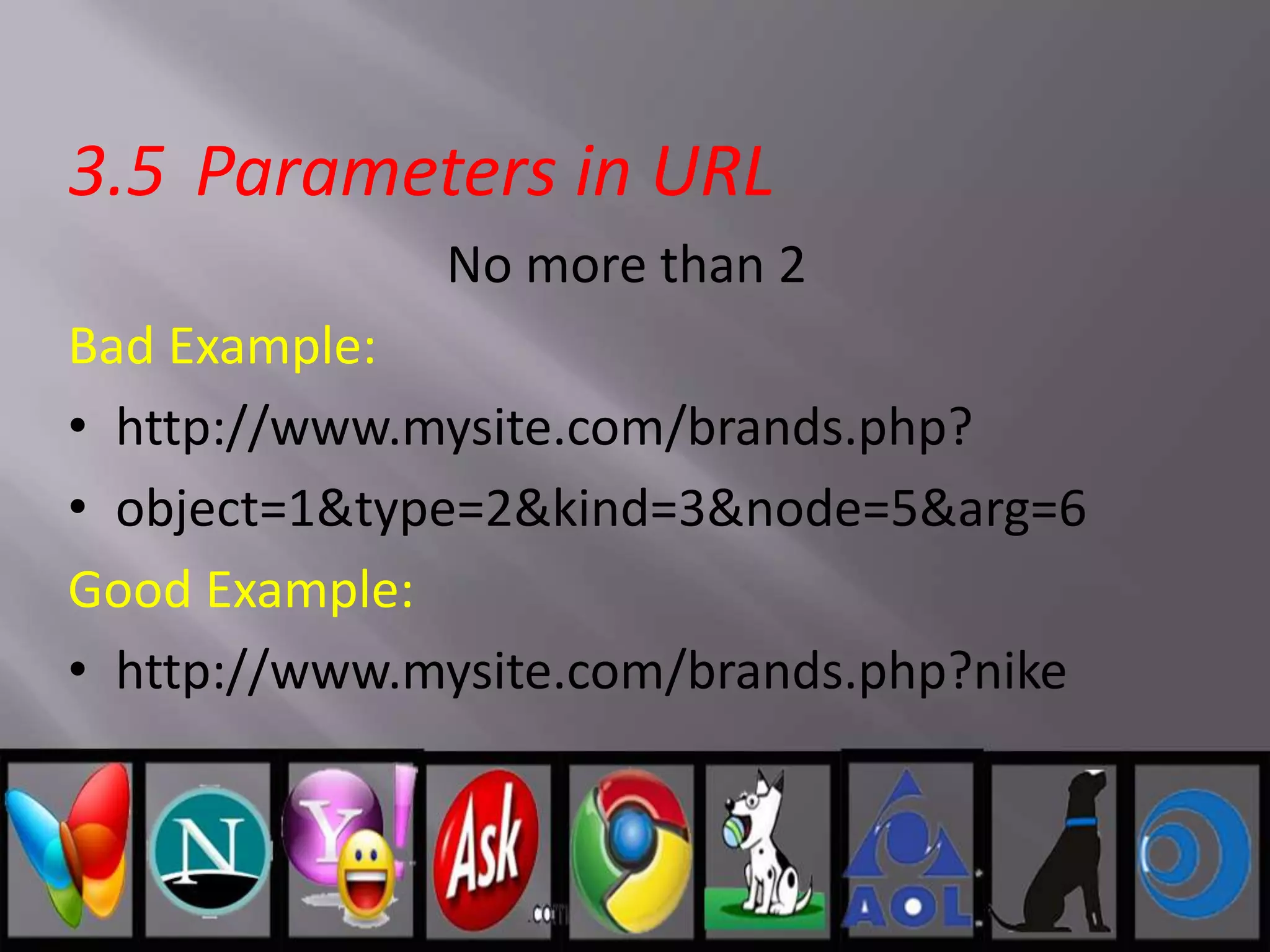 3.5 Parameters in URL
No more than 2
Bad Example:
• http://www.mysite.com/brands.php?
• object=1&type=2&kind=3&node=5&arg=6
Good Example:
• http://www.mysite.com/brands.php?nike
 