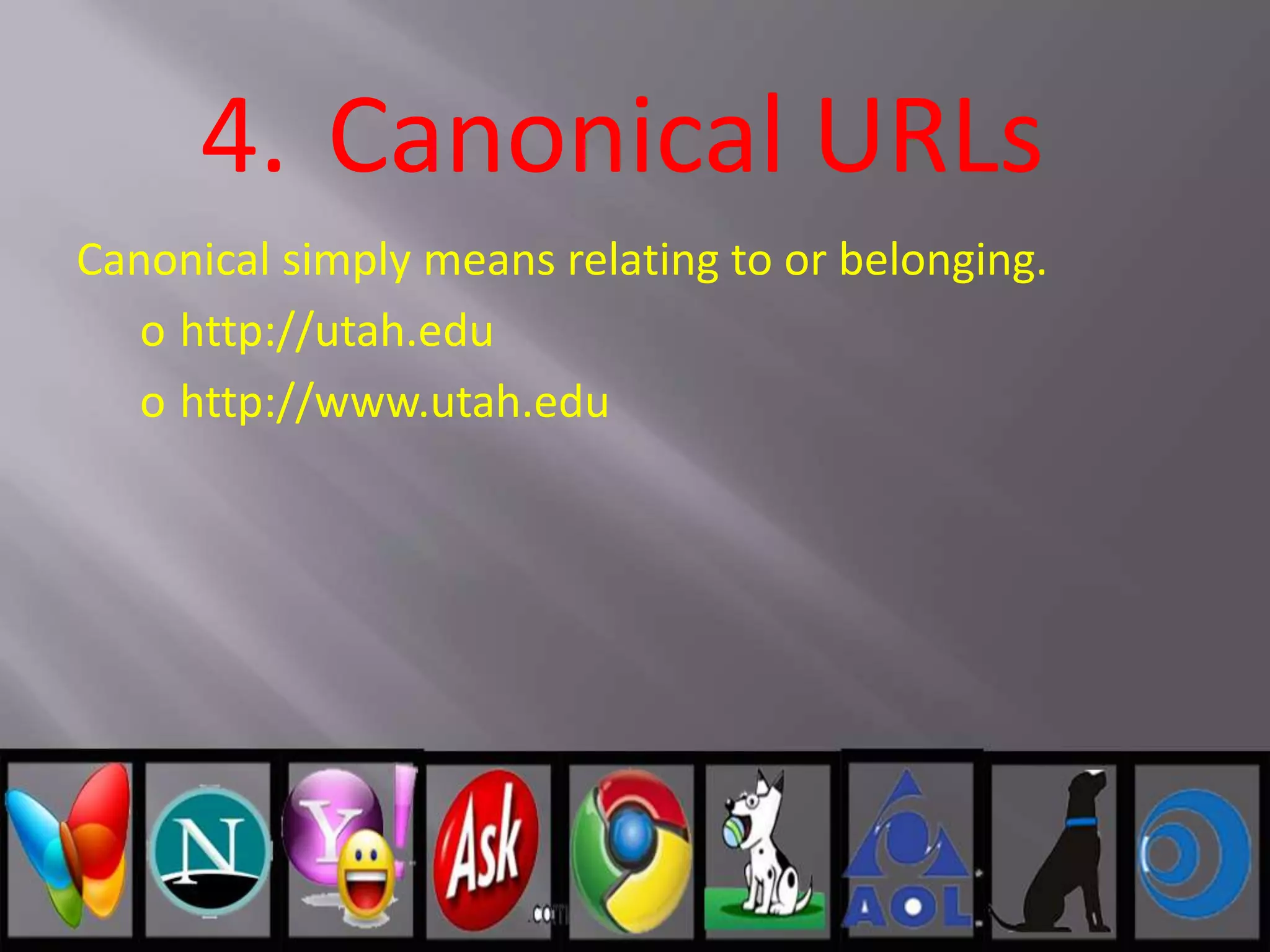 Canonical simply means relating to or belonging.
o http://utah.edu
o http://www.utah.edu
4. Canonical URLs
 