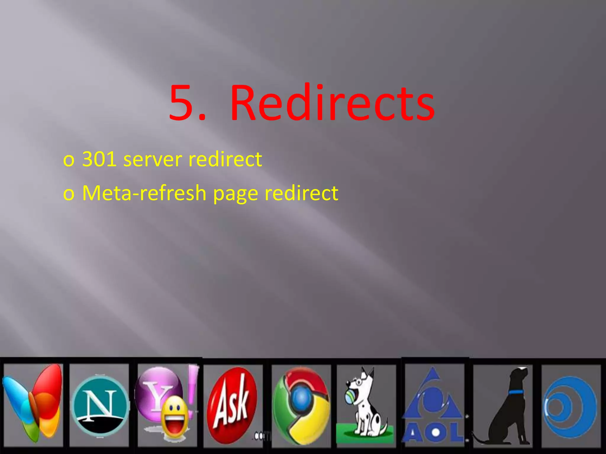 o 301 server redirect
o Meta-refresh page redirect
5. Redirects
 