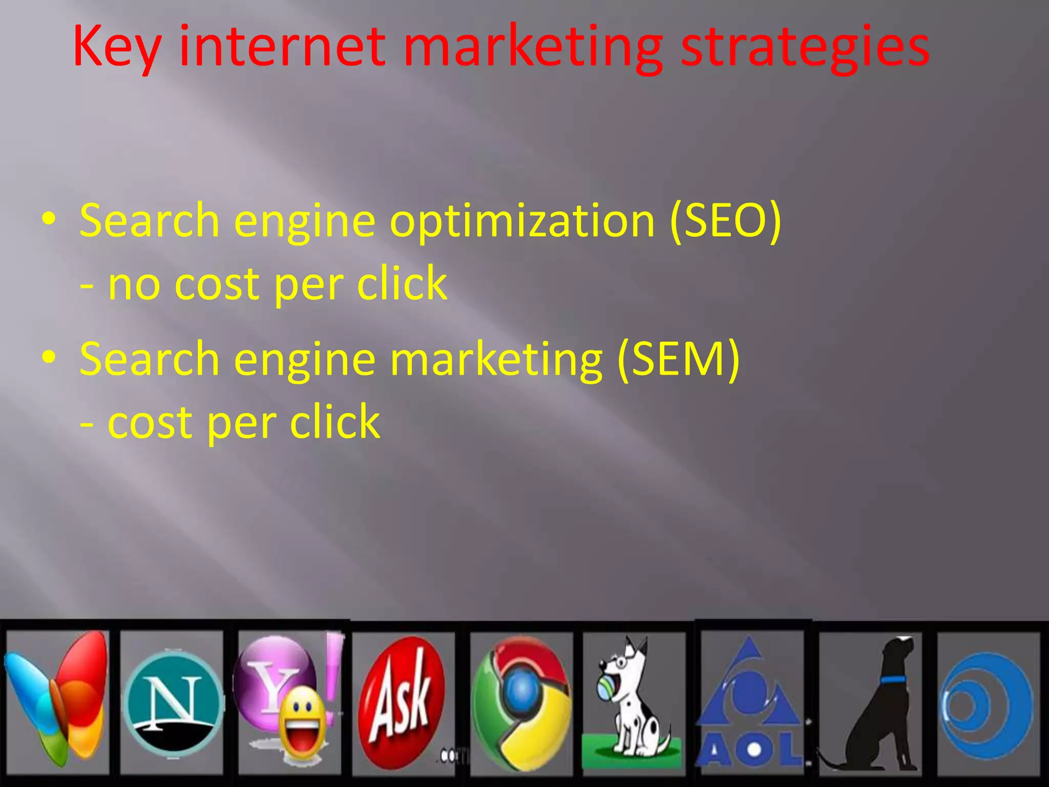 Key internet marketing strategies
• Search engine optimization (SEO)
- no cost per click
• Search engine marketing (SEM)
- cost per click
 