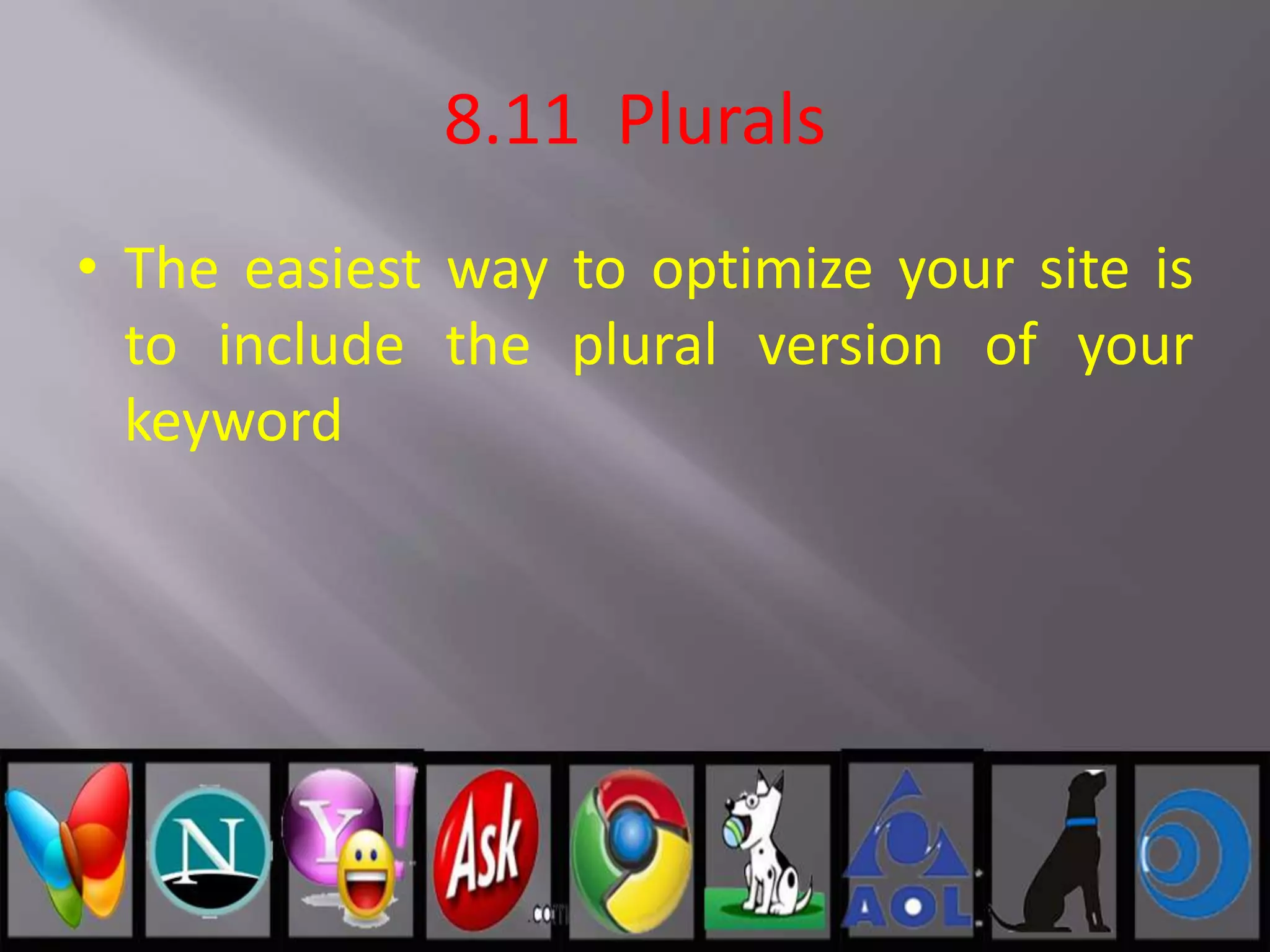 8.11 Plurals
• The easiest way to optimize your site is
to include the plural version of your
keyword
 