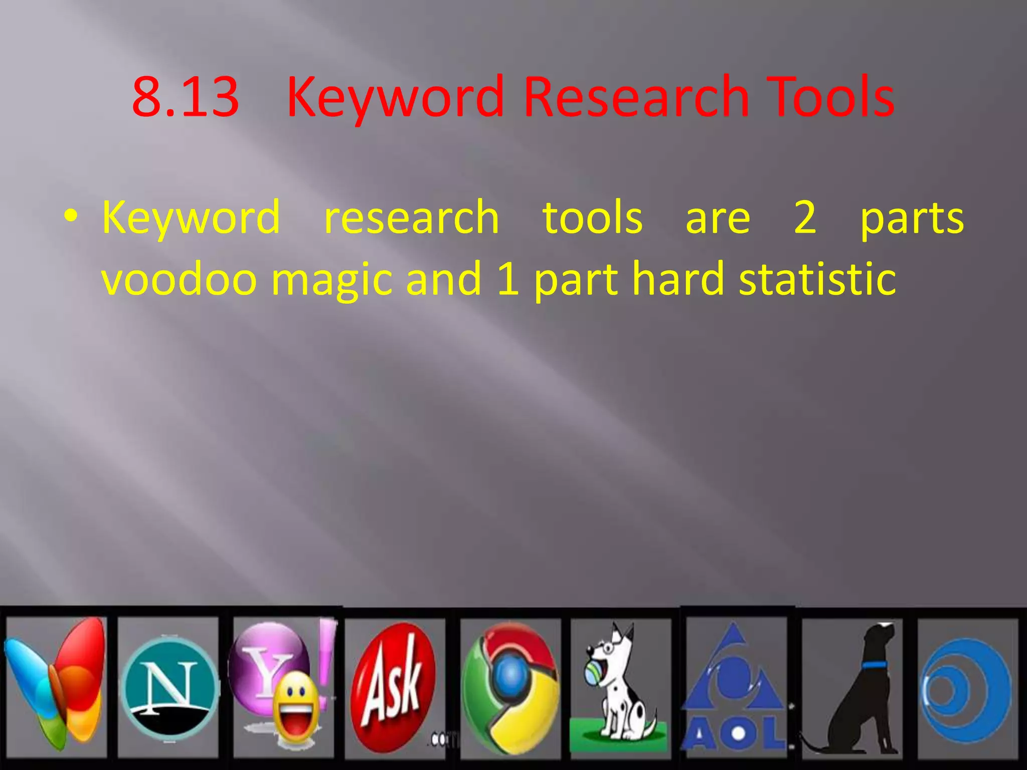 8.13 Keyword Research Tools
• Keyword research tools are 2 parts
voodoo magic and 1 part hard statistic
 