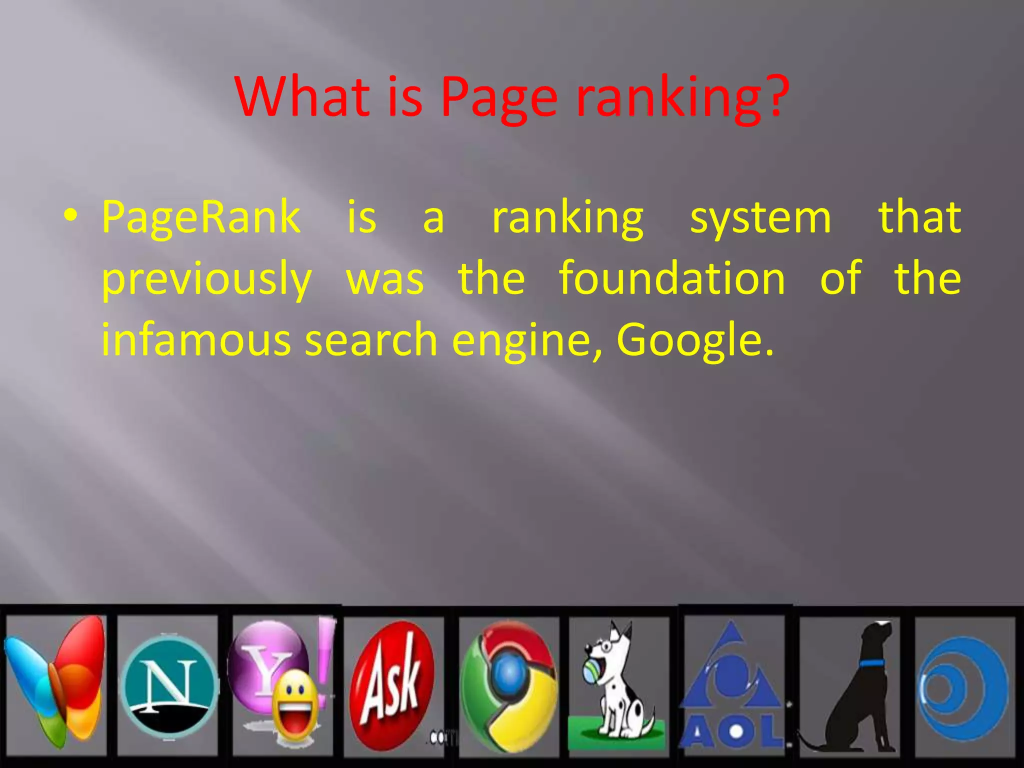 What is Page ranking?
• PageRank is a ranking system that
previously was the foundation of the
infamous search engine, Google.
 