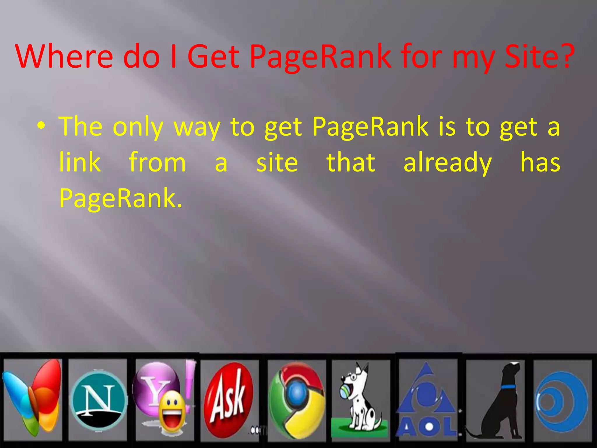Where do I Get PageRank for my Site?
• The only way to get PageRank is to get a
link from a site that already has
PageRank.
 