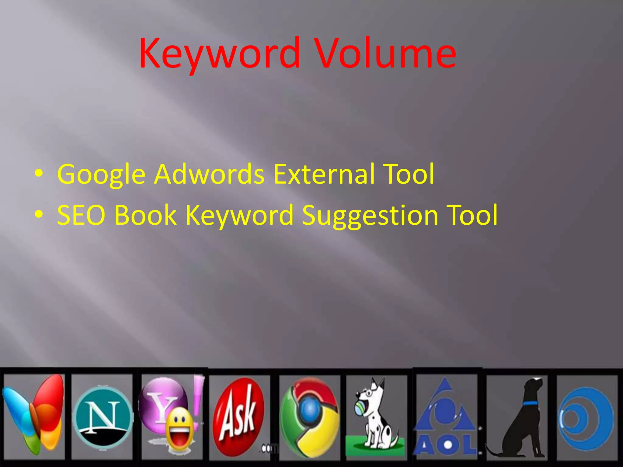 Keyword Volume
• Google Adwords External Tool
• SEO Book Keyword Suggestion Tool
 