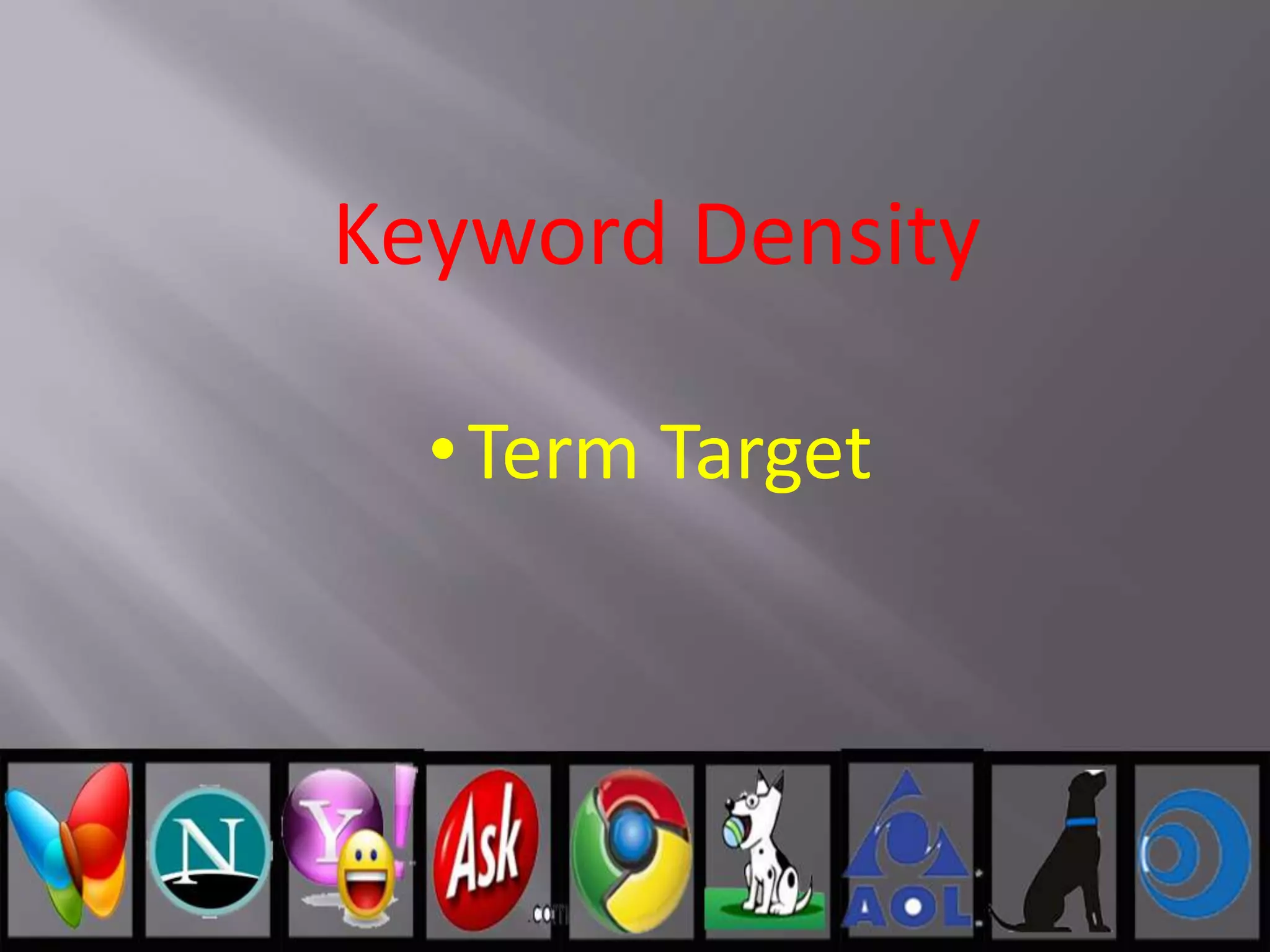 Keyword Density
•Term Target
 