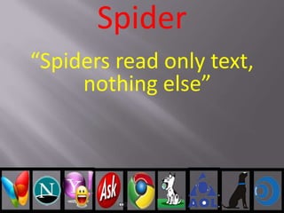 Spider
“Spiders read only text,
nothing else”
 