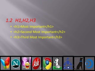 1.2 H1,H2,H3
• <h1>Most Important</h1>
• <h2>Second Most Important</h2>
• <h3>Third Most Important</h3>
 