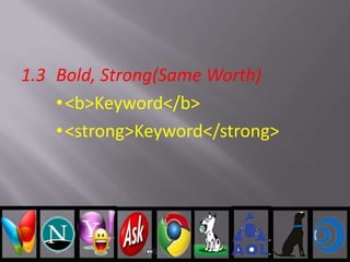 1.3 Bold, Strong(Same Worth)
•<b>Keyword</b>
•<strong>Keyword</strong>
 