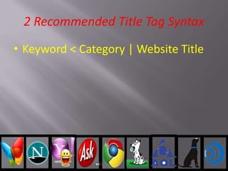 2 Recommended Title Tag Syntax
• Keyword < Category | Website Title
 