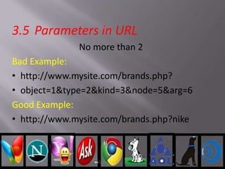 3.5 Parameters in URL
No more than 2
Bad Example:
• http://www.mysite.com/brands.php?
• object=1&type=2&kind=3&node=5&arg=6
Good Example:
• http://www.mysite.com/brands.php?nike
 