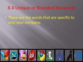 8.4 Unique or Branded Keywords
• These are the words that are specific to
only your company.
 