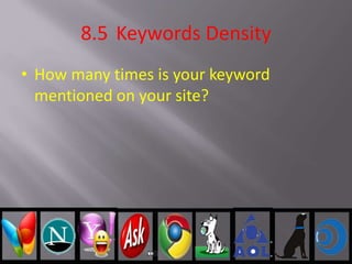 8.5 Keywords Density
• How many times is your keyword
mentioned on your site?
 