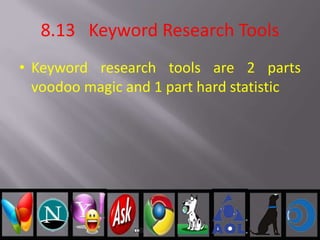 8.13 Keyword Research Tools
• Keyword research tools are 2 parts
voodoo magic and 1 part hard statistic
 