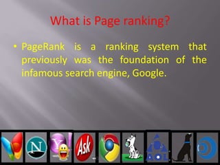 What is Page ranking?
• PageRank is a ranking system that
previously was the foundation of the
infamous search engine, Google.
 