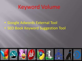 Keyword Volume
• Google Adwords External Tool
• SEO Book Keyword Suggestion Tool
 