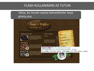 FLASH KULLANIMINI AZ TUTUN
Yoksa, bir önceki slaytta bahsedilenler boşa
gitmiş olur.
 