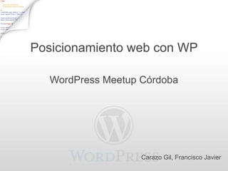 Posicionamiento web con WP WordPress Meetup Córdoba Carazo Gil, Francisco Javier 