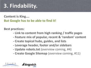 3. Findability.
Content is King….
But Google has to be able to find it!

Best practices:
      - Link to content from high...