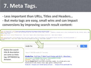 7. Meta Tags.
- Less important than URLs, Titles and Headers…
- But meta tags are easy, small wins and can impact
conversi...