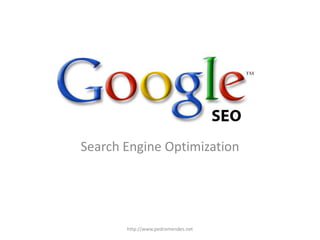 Search Engine Optimization




       http://www.pedromendes.net
 