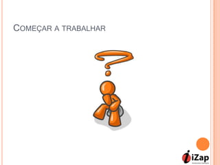 COMEÇAR A TRABALHAR
 