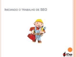 INICIANDO O TRABALHO DE SEO
 