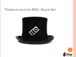 TRABALHO SUJO NO SEO – BLACK HAT
 