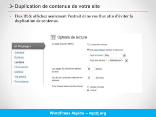 3- Duplication de contenus de votre site
WordPress Algérie – wpdz.org
- Flux RSS: affichez seulement l’extrait dans vos flux afin d’éviter la
duplication de contenus.
 