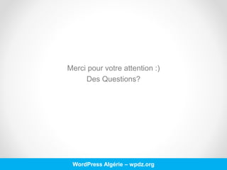 Merci pour votre attention :)
Des Questions?
WordPress Algérie – wpdz.org
 