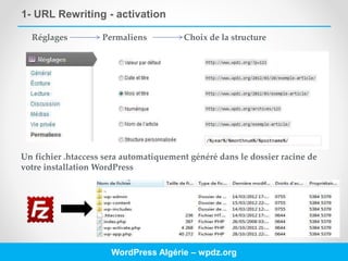 1- URL Rewriting - activation
WordPress Algérie – wpdz.org
Réglages Permaliens Choix de la structure
Un fichier .htaccess sera automatiquement généré dans le dossier racine de
votre installation WordPress
 