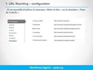 1- URL Rewriting – configuration
WordPress Algérie – wpdz.org
- Il est conseillé d’utiliser la structure «Mois et titre » ou la structure « Nom
de l’article ».
 