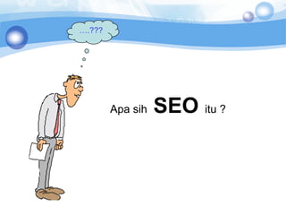 ….???




        Apa sih   SEO itu ?
 