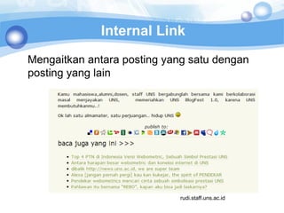 Internal Link
Mengaitkan antara posting yang satu dengan
posting yang lain




                            rudi.staff.uns.ac.id
 